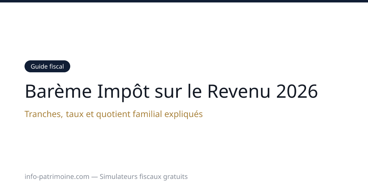 Barème Impôt sur le Revenu 2026 - Tranches et Taux | Info Patrimoine